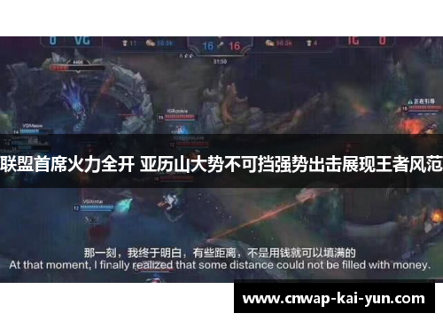 联盟首席火力全开 亚历山大势不可挡强势出击展现王者风范 联盟首席火力全开 亚历山大势不可挡强势出击展现王者风范