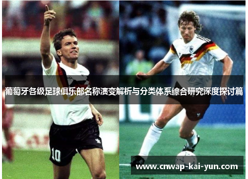 葡萄牙各级足球俱乐部名称演变解析与分类体系综合研究深度探讨篇 葡萄牙各级足球俱乐部名称演变解析与分类体系综合研究深度探讨篇