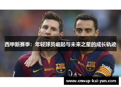 西甲新赛季：年轻球员崛起与未来之星的成长轨迹