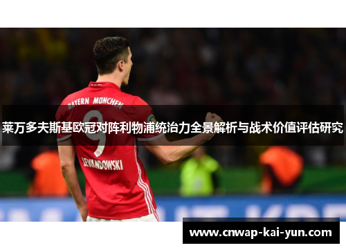 莱万多夫斯基欧冠对阵利物浦统治力全景解析与战术价值评估研究 莱万多夫斯基欧冠对阵利物浦统治力全景解析与战术价值评估研究