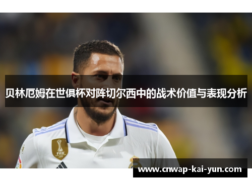 贝林厄姆在世俱杯对阵切尔西中的战术价值与表现分析