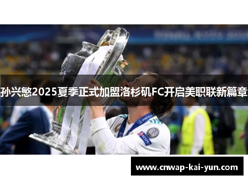 孙兴慜2025夏季正式加盟洛杉矶FC开启美职联新篇章 孙兴慜2025夏季正式加盟洛杉矶FC开启美职联新篇章